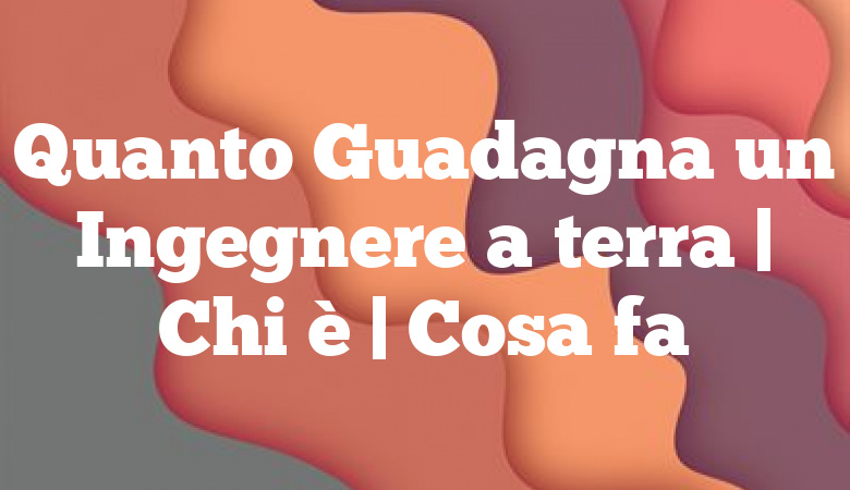 Quanto Guadagna Un Ingegnere Al Mese