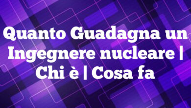 Quanto Guadagna un Ingegnere nucleare| Chi è | Cosa fa Quanto Guadagna un Ingegnere nucleare
| Chi è | Cosa fa