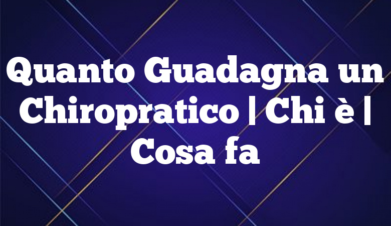 Quanto Guadagna un Chiropratico
| Chi è | Cosa fa