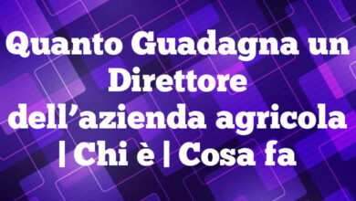 Quanto Guadagna un Direttore dell’azienda agricola| Chi è | Cosa fa Quanto Guadagna un Direttore dell’azienda agricola
| Chi è | Cosa fa