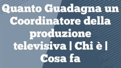Quanto Guadagna un Coordinatore della produzione televisiva | Chi è | Cosa fa Quanto Guadagna un Coordinatore della produzione televisiva | Chi è | Cosa fa