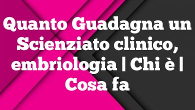 Quanto Guadagna un Scienziato clinico, embriologia | Chi è | Cosa fa Quanto Guadagna un Scienziato clinico, embriologia | Chi è | Cosa fa