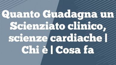 Quanto Guadagna un Scienziato clinico, scienze cardiache | Chi è | Cosa fa Quanto Guadagna un Scienziato clinico, scienze cardiache | Chi è | Cosa fa