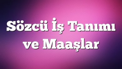 Sözcü İş Tanımı ve Maaşlar