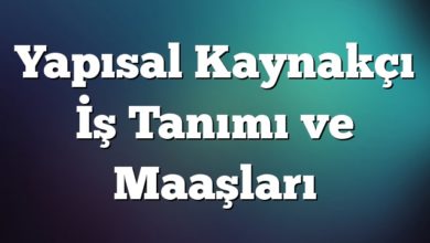 Yapısal Kaynakçı İş Tanımı ve Maaşları