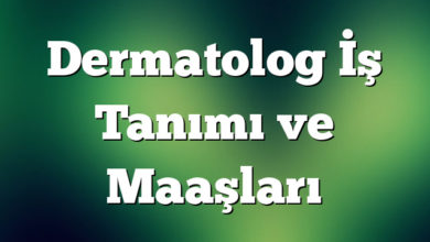 Dermatolog İş Tanımı ve Maaşları