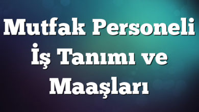 Mutfak Personeli İş Tanımı ve Maaşları